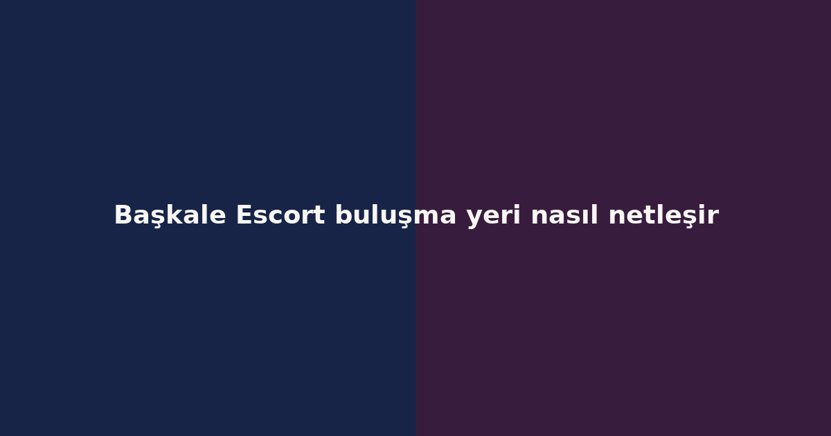 sitekur-baskale-escort-bulusma-yeri-nasil-netlesir.png