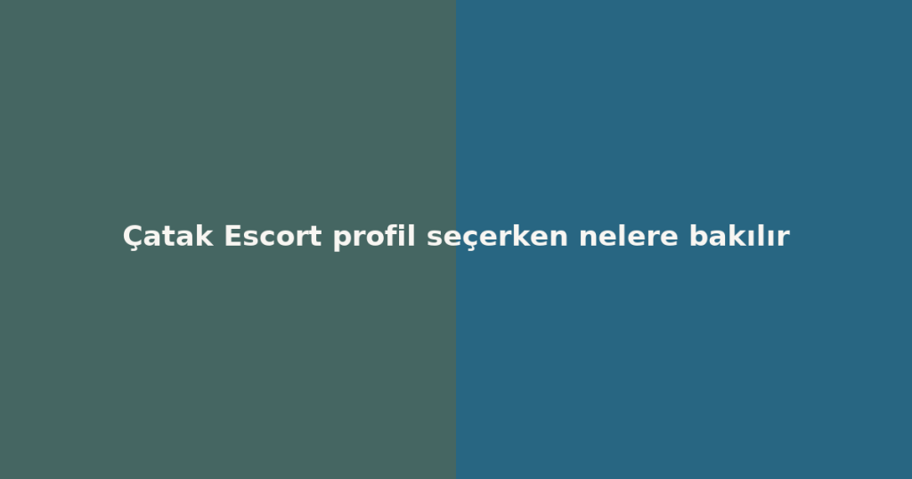 Çatak Escort profil seçerken nelere bakılır Çatak Escort profil seçerken nelere bakılır