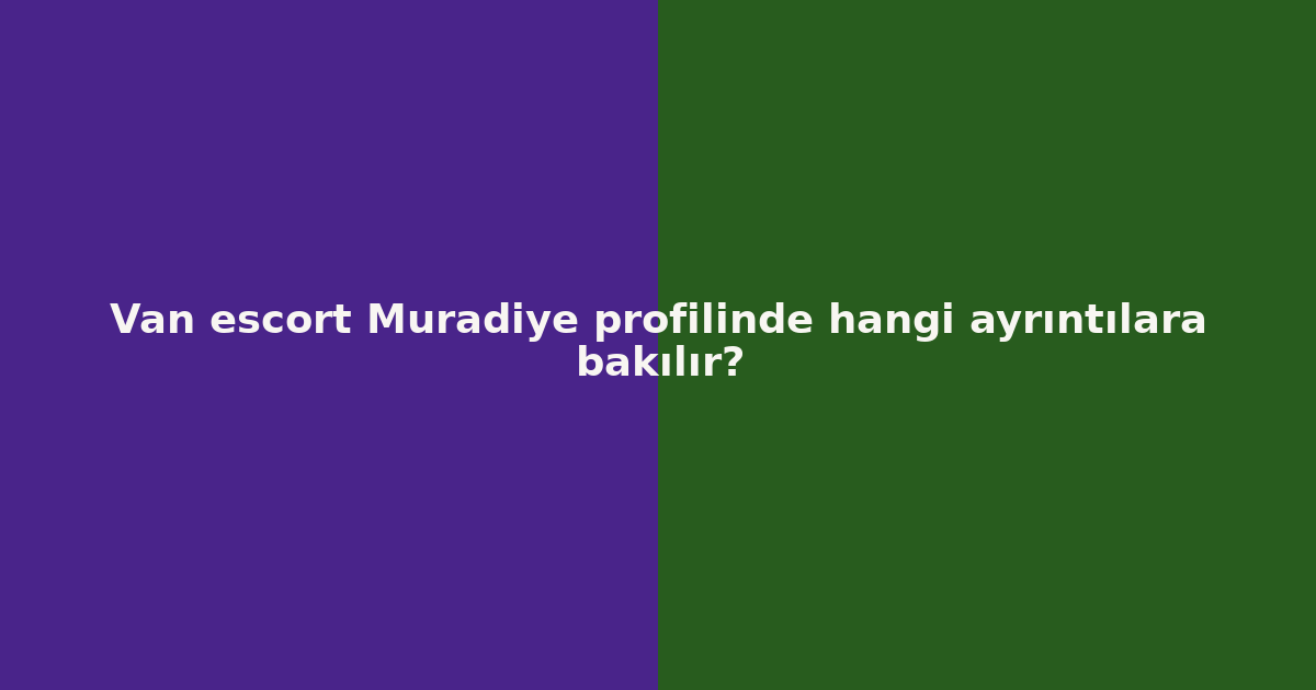 sitekur-van-escort-muradiye-profilinde-hangi-ayrintilara-bakilir.png
